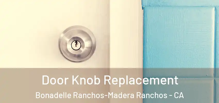  Door Knob Replacement Bonadelle Ranchos-Madera Ranchos - CA